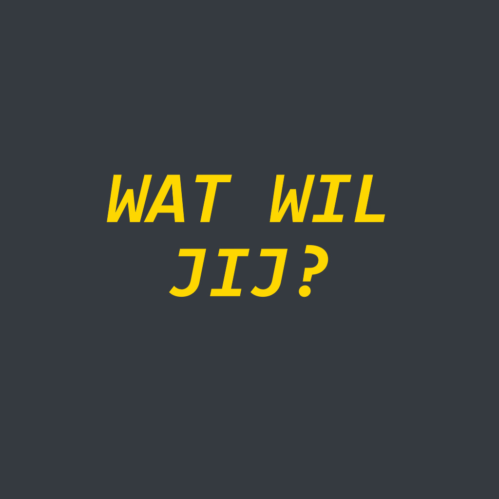 WAT WIL JIJ? door Joost van Meeteren